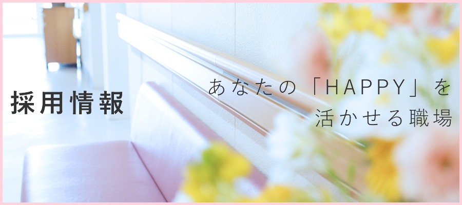 採用情報 あなたの「HAPPY」を活かせる職場